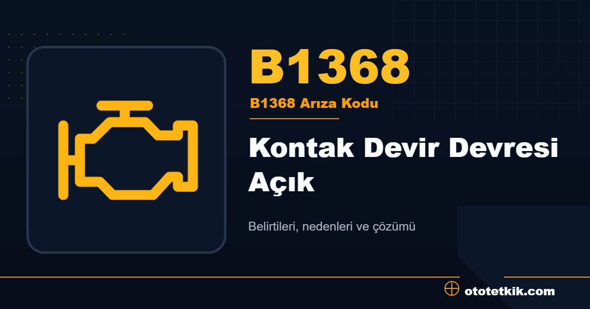 B1368 arıza kodu anlamı Kontak Devir Devresi Açık