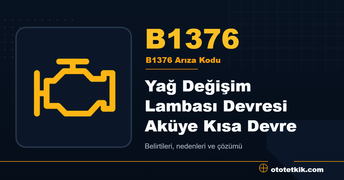 B1376 arıza kodu anlamı Yağ Değişim Lambası Devresi Aküye Kısa Devre