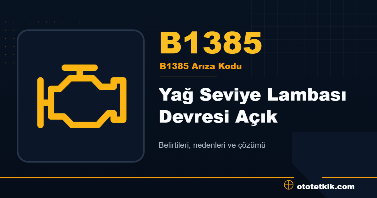 B1385 arıza kodu anlamı Yağ Seviye Lambası Devresi Açık