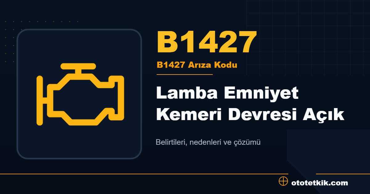 B1427 arıza kodu anlamı Lamba Emniyet Kemeri Devresi Açık