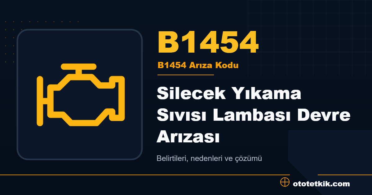 B1454 arıza kodu anlamı Silecek Yıkama Sıvısı Lambası Devre Arızası