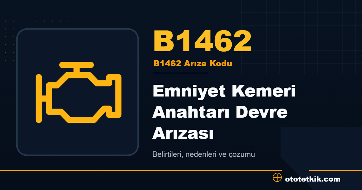 B1462 arıza kodu anlamı Emniyet Kemeri Anahtarı Devre Arızası