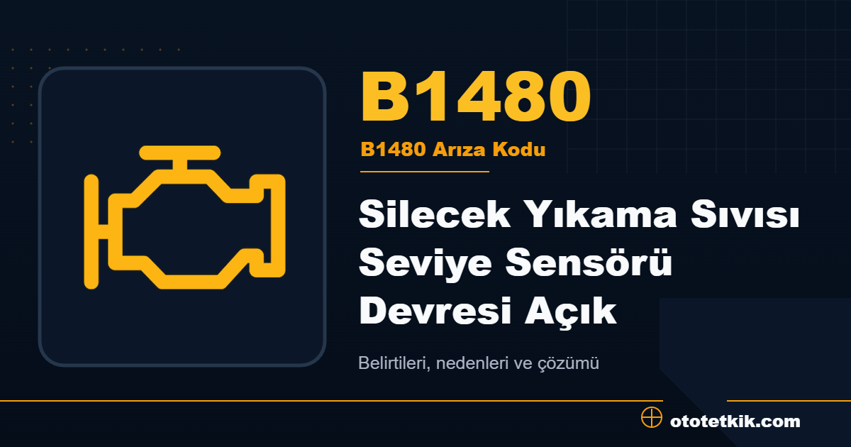 B1480 arıza kodu anlamı Silecek Yıkama Sıvısı Seviye Sensörü Devresi Açık