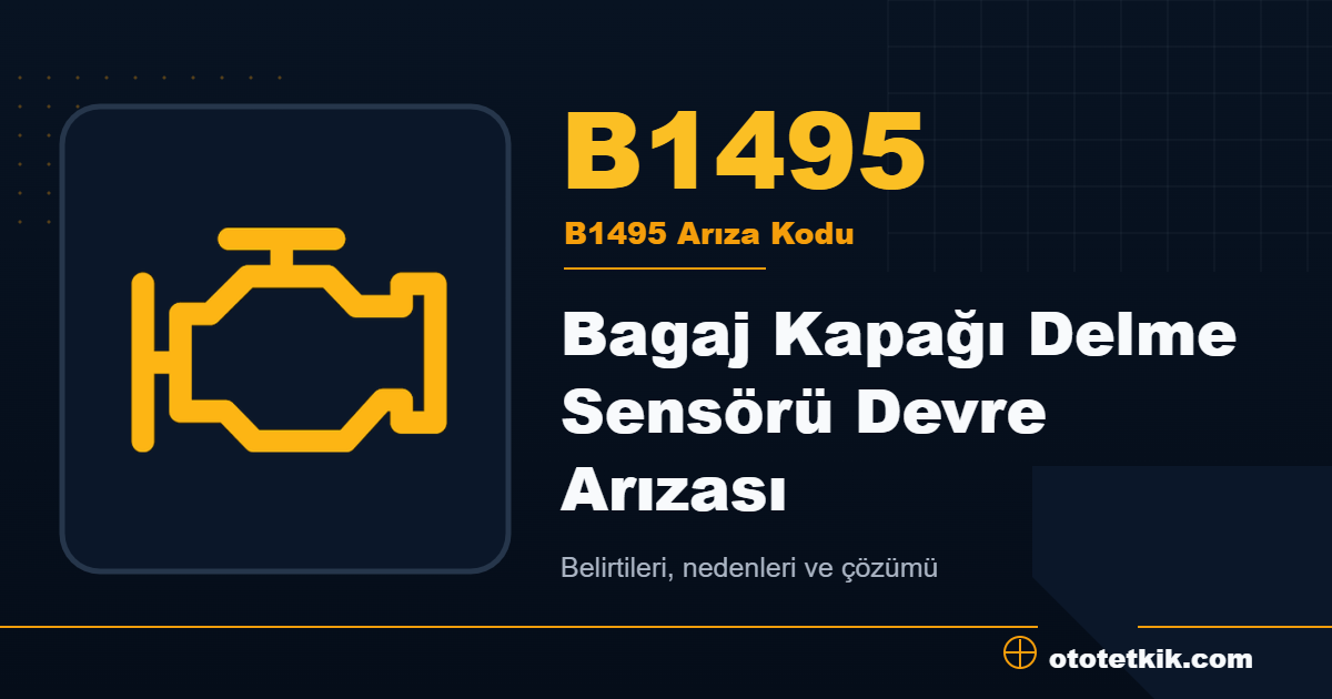 B1495 arıza kodu anlamı Bagaj Kapağı Delme Sensörü Devre Arızası