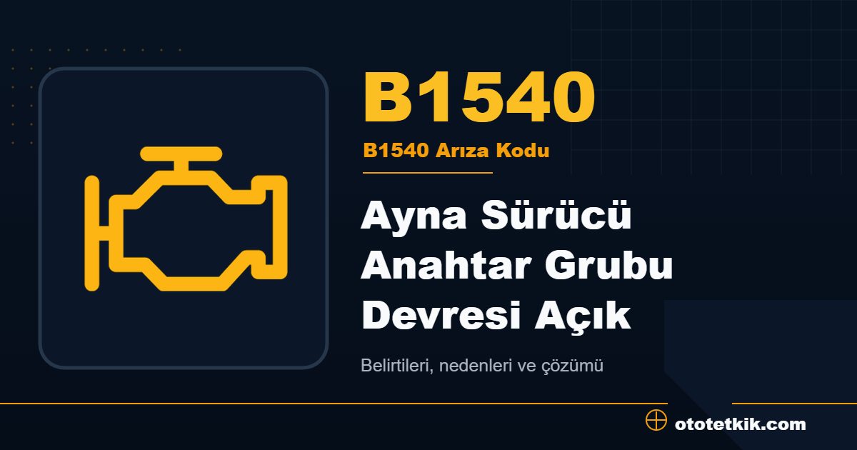 B1540 arıza kodu anlamı Ayna Sürücü Anahtar Grubu Devresi Açık