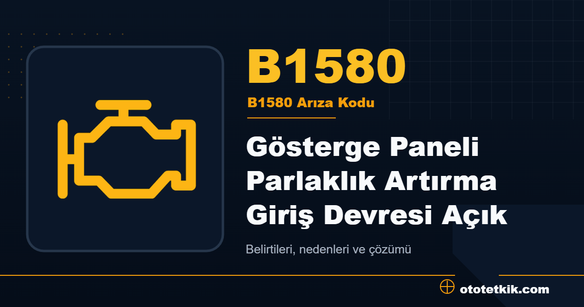 B1580 arıza kodu anlamı Gösterge Paneli Parlaklık Artırma Giriş Devresi Açık