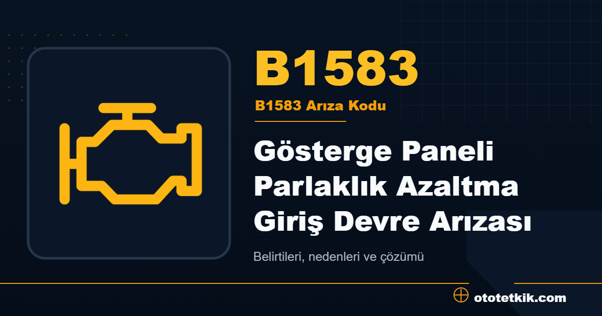 B1583 arıza kodu anlamı Gösterge Paneli Parlaklık Azaltma Giriş Devre Arızası