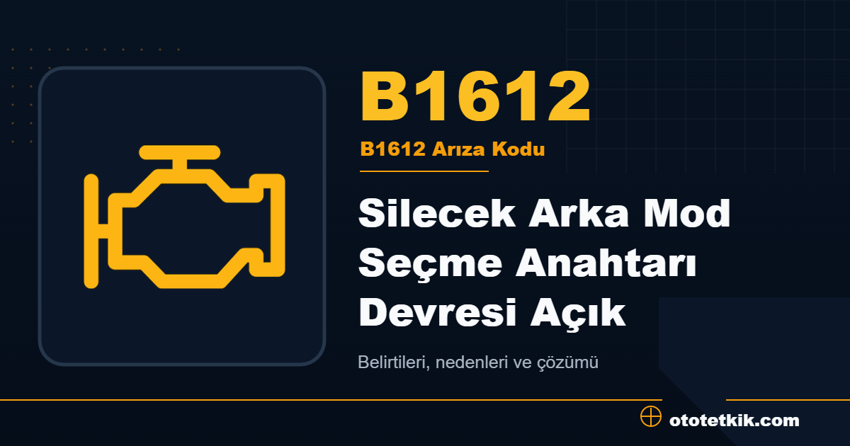 B1612 arıza kodu anlamı Silecek Arka Mod Seçme Anahtarı Devresi Açık
