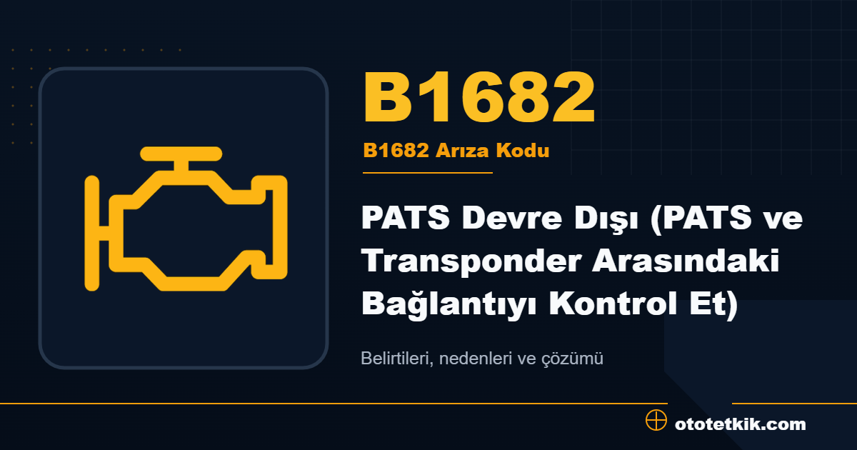 B1682 arıza kodu anlamı PATS Devre Dışı (PATS ve Transponder Arasındaki Bağlantıyı Kontrol Et)