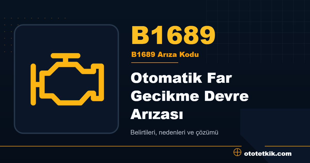 B1689 arıza kodu anlamı Otomatik Far Gecikme Devre Arızası