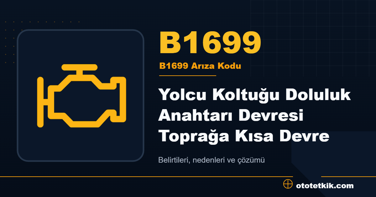B1699 arıza kodu anlamı Yolcu Koltuğu Doluluk Anahtarı Devresi Toprağa Kısa Devre