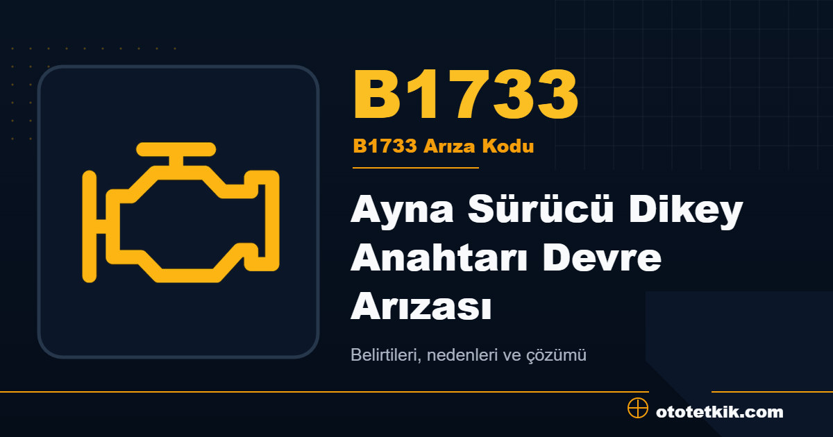 B1733 arıza kodu anlamı Ayna Sürücü Dikey Anahtarı Devre Arızası