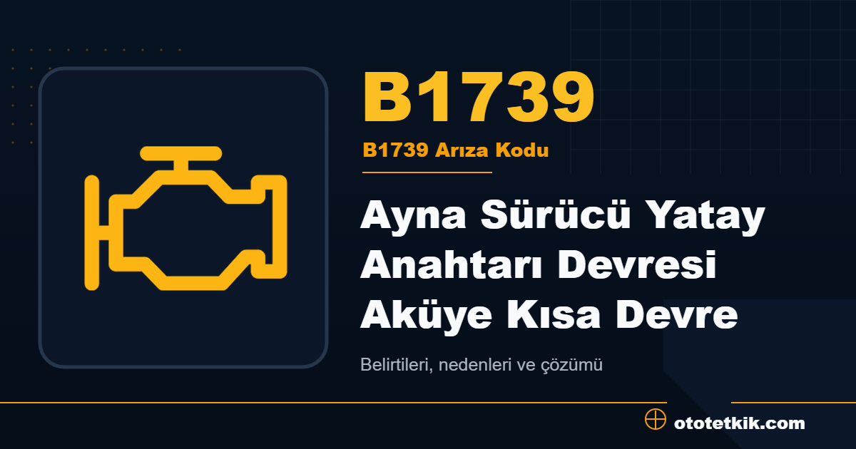 B1739 arıza kodu anlamı Ayna Sürücü Yatay Anahtarı Devresi Aküye Kısa Devre