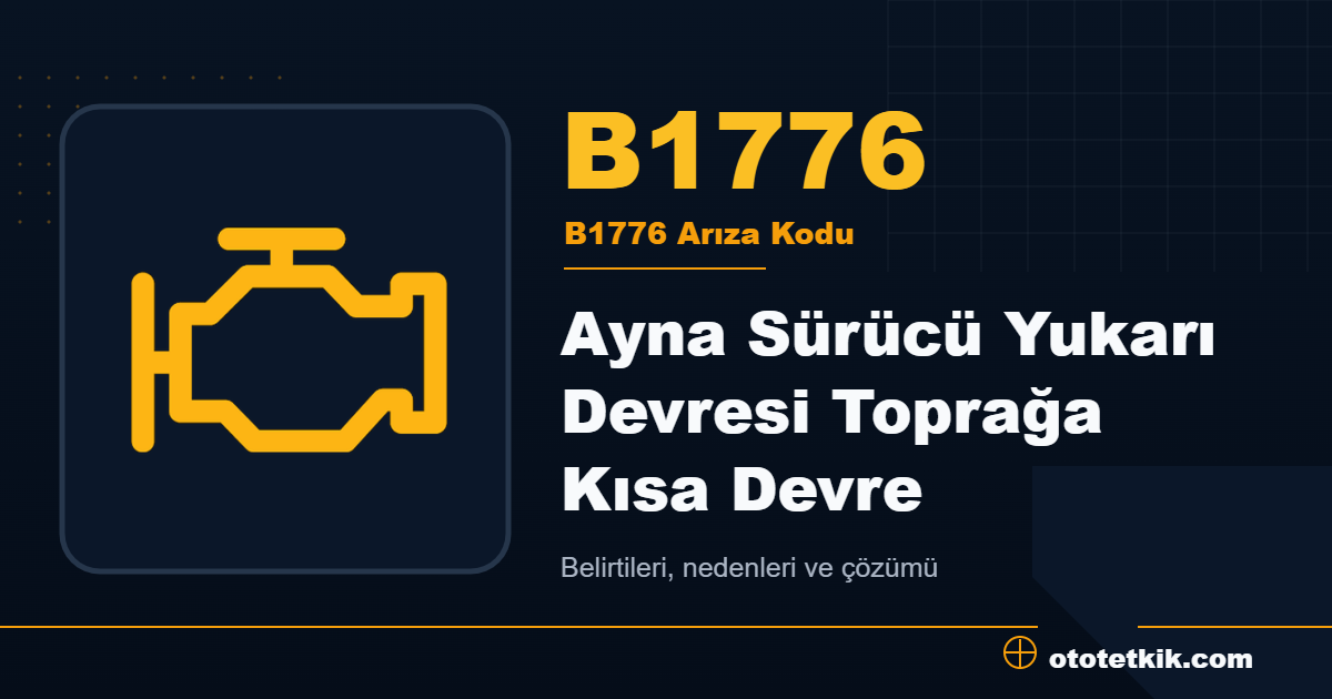 B1776 arıza kodu anlamı Ayna Sürücü Yukarı Devresi Toprağa Kısa Devre