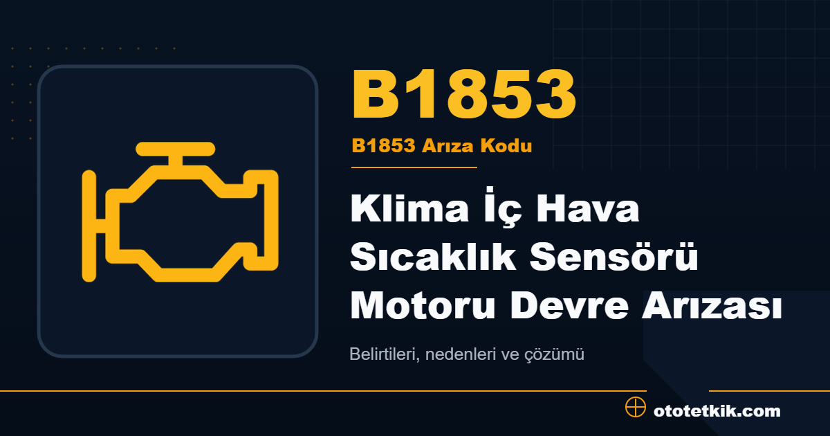 B1853 arıza kodu anlamı Klima İç Hava Sıcaklık Sensörü Motoru Devre Arızası