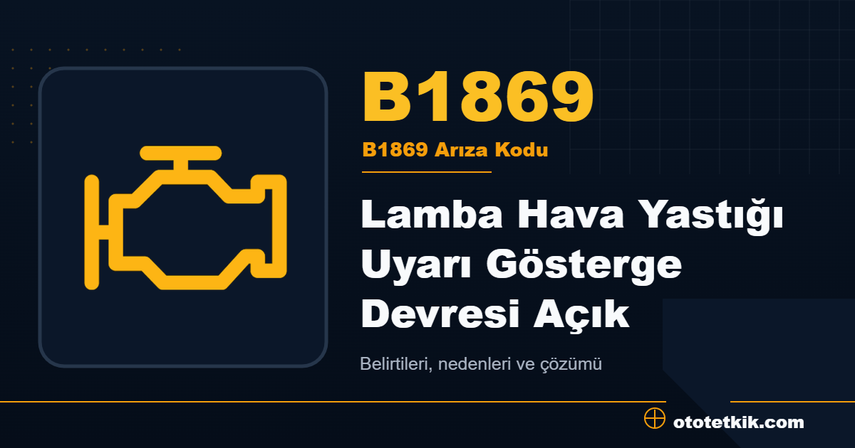 B1869 arıza kodu anlamı Lamba Hava Yastığı Uyarı Gösterge Devresi Açık
