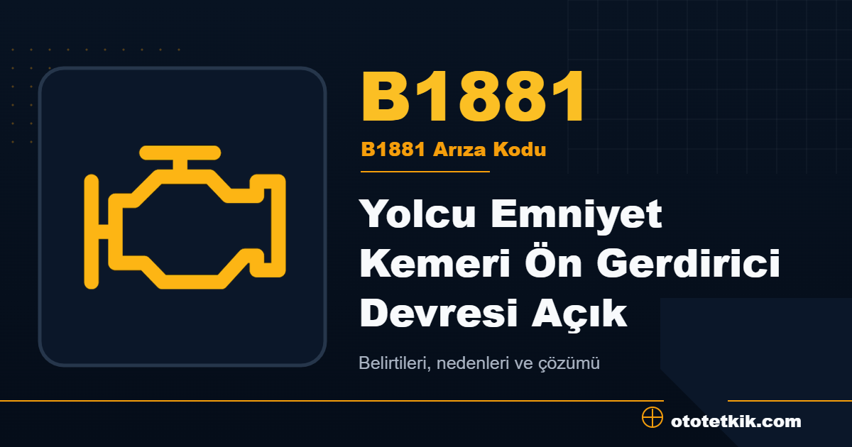 B1881 arıza kodu anlamı Yolcu Emniyet Kemeri Ön Gerdirici Devresi Açık