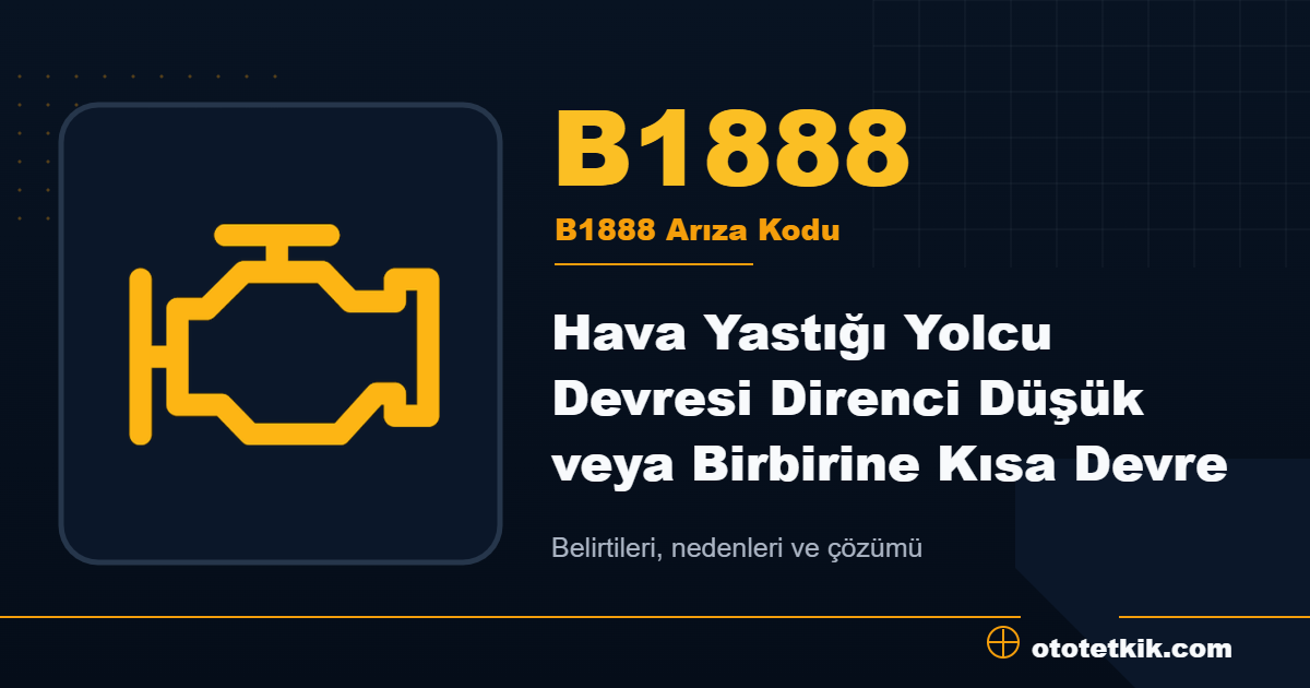 B1888 arıza kodu anlamı Hava Yastığı Yolcu Devresi Direnci Düşük veya Birbirine Kısa Devre