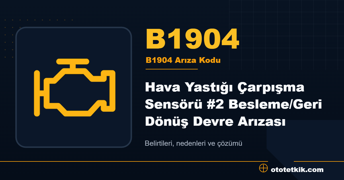 B1904 arıza kodu anlamı Hava Yastığı Çarpışma Sensörü #2 Besleme/Geri Dönüş Devre Arızası