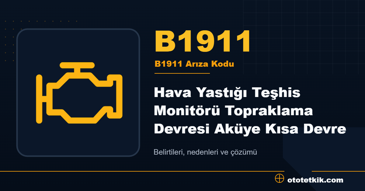 B1911 arıza kodu anlamı Hava Yastığı Teşhis Monitörü Topraklama Devresi Aküye Kısa Devre