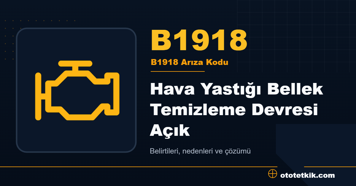 B1918 arıza kodu anlamı Hava Yastığı Bellek Temizleme Devresi Açık