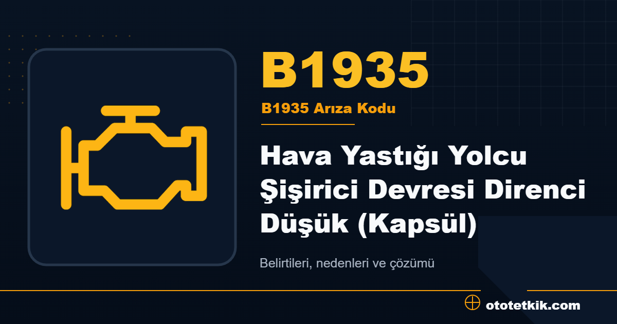 B1935 arıza kodu anlamı Hava Yastığı Yolcu Şişirici Devresi Direnci Düşük (Kapsül)