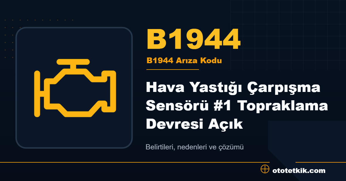 B1944 arıza kodu anlamı Hava Yastığı Çarpışma Sensörü #1 Topraklama Devresi Açık