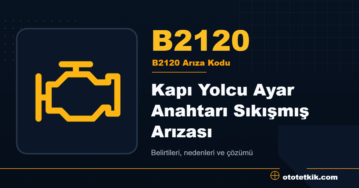 B2120 arıza kodu anlamı Kapı Yolcu Ayar Anahtarı Sıkışmış Arızası