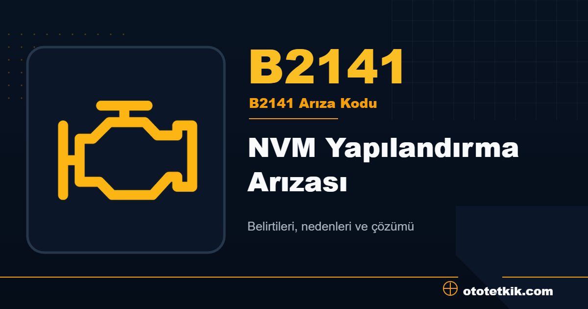 B2141 arıza kodu anlamı NVM Yapılandırma Arızası