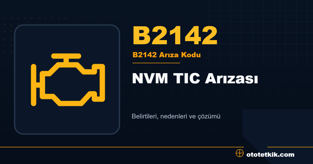 B2142 arıza kodu anlamı NVM TIC Arızası