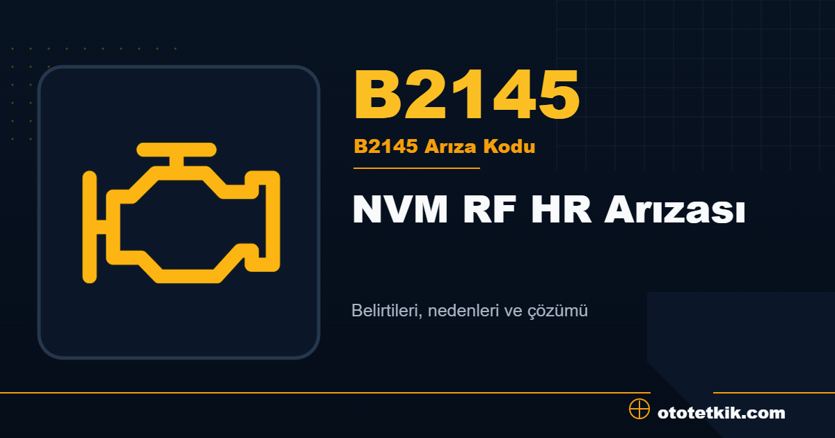 B2145 arıza kodu anlamı NVM RF HR Arızası