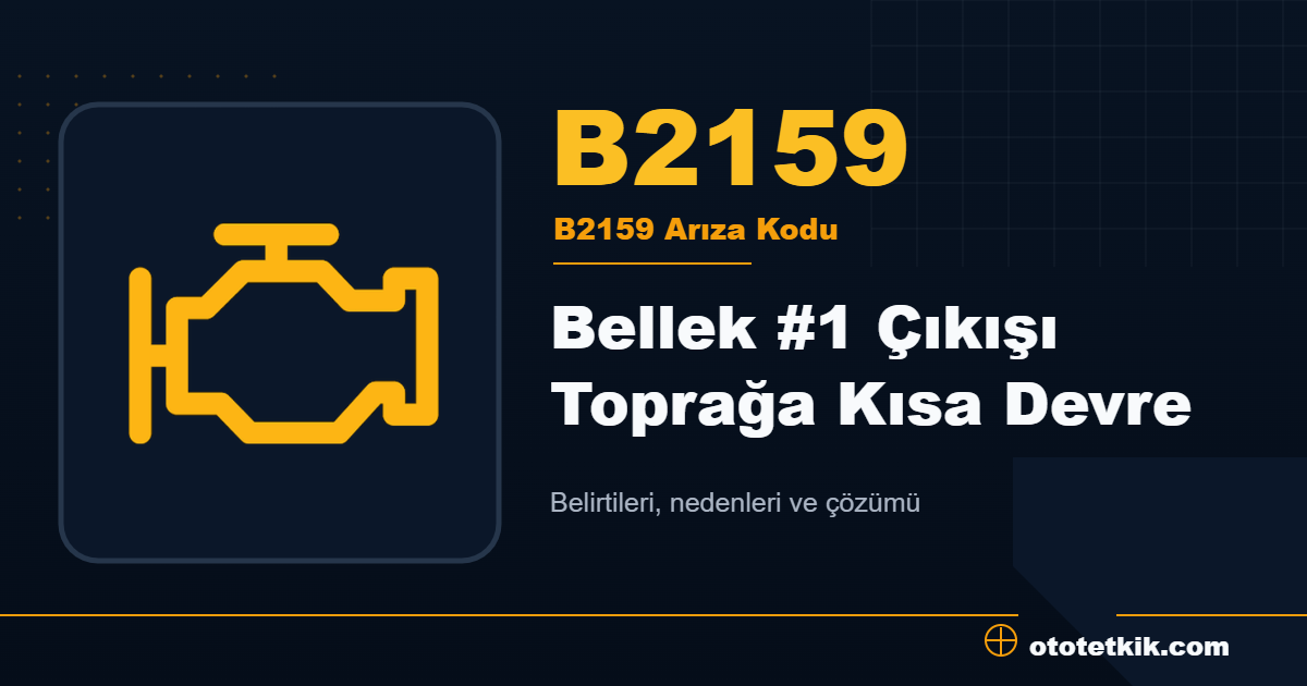 B2159 arıza kodu anlamı Bellek #1 Çıkışı Toprağa Kısa Devre