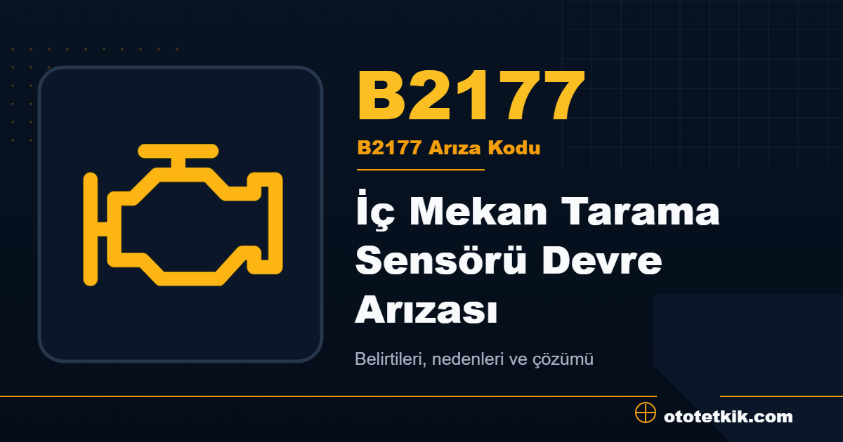B2177 arıza kodu anlamı İç Mekan Tarama Sensörü Devre Arızası