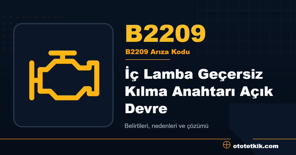 B2209 arıza kodu anlamı İç Lamba Geçersiz Kılma Anahtarı Açık Devre