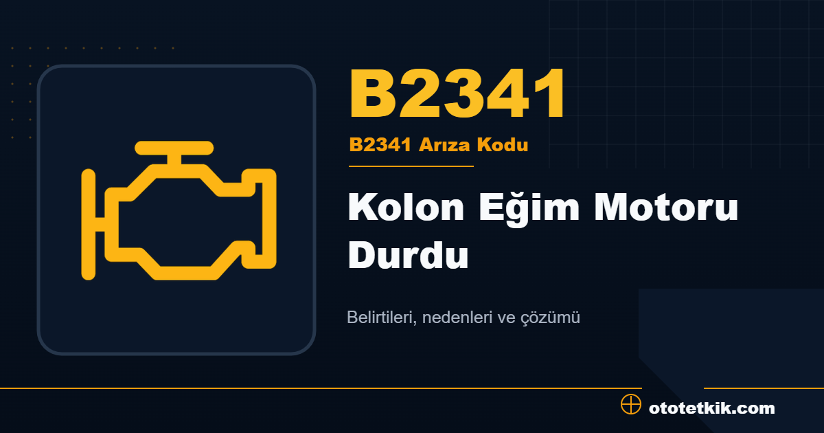 B2341 arıza kodu anlamı Kolon Eğim Motoru Durdu