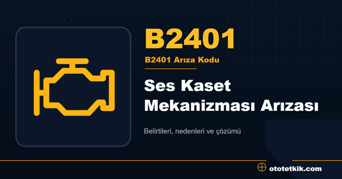 B2401 arıza kodu anlamı Ses Kaset Mekanizması Arızası