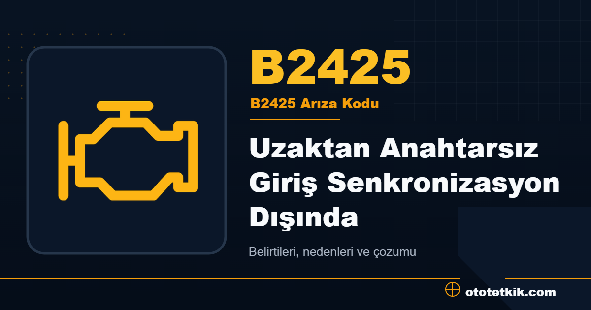 B2425 arıza kodu anlamı Uzaktan Anahtarsız Giriş Senkronizasyon Dışında