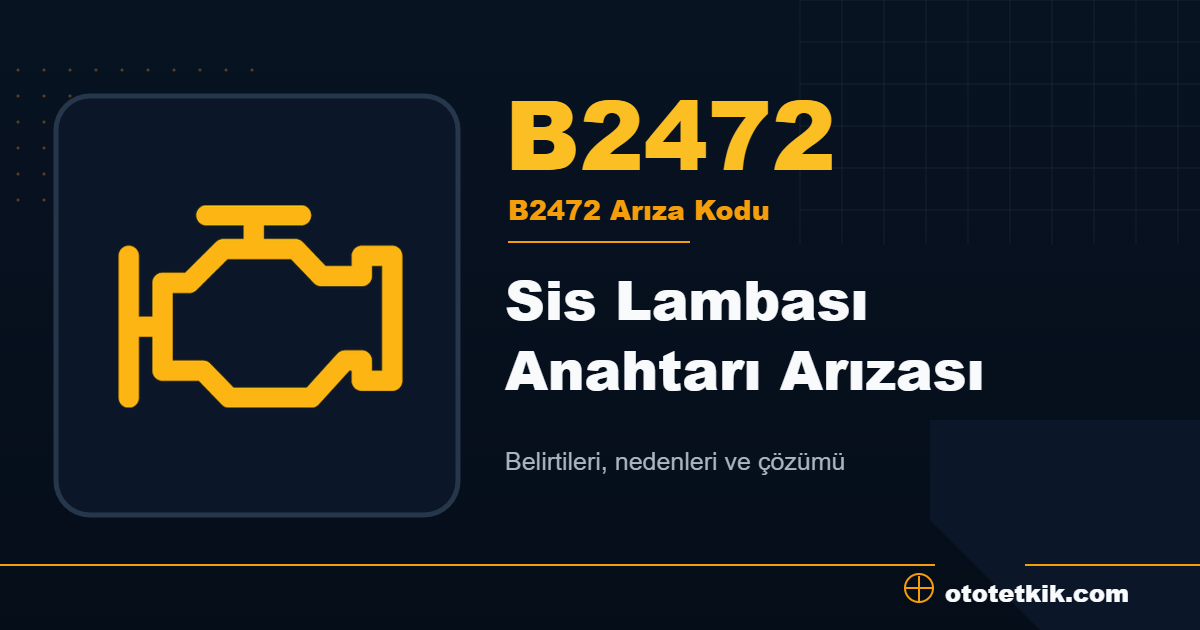 B2472 arıza kodu anlamı Sis Lambası Anahtarı Arızası