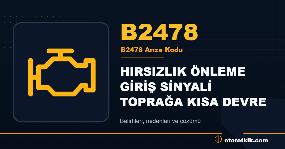 B2478 arıza kodu anlamı HIRSIZLIK ÖNLEME GİRİŞ SİNYALİ TOPRAĞA KISA DEVRE