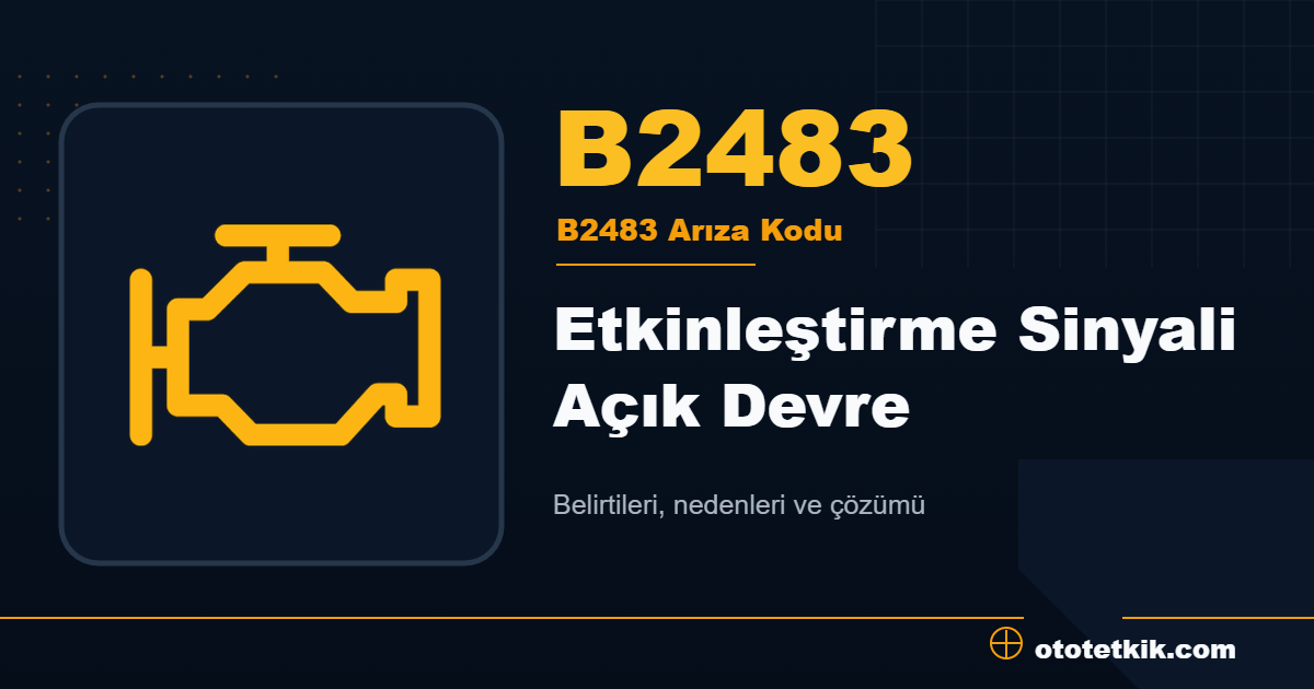 B2483 arıza kodu anlamı Etkinleştirme Sinyali Açık Devre