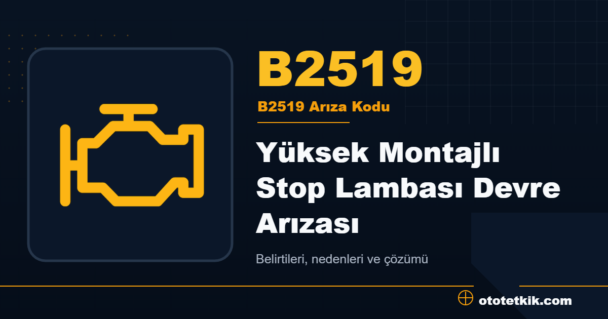 B2519 arıza kodu anlamı Yüksek Montajlı Stop Lambası Devre Arızası