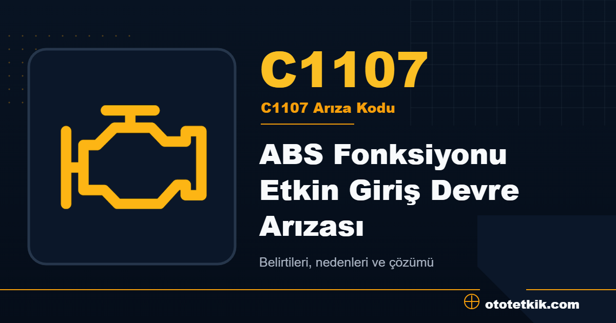 C1107 arıza kodu anlamı ABS Fonksiyonu Etkin Giriş Devre Arızası