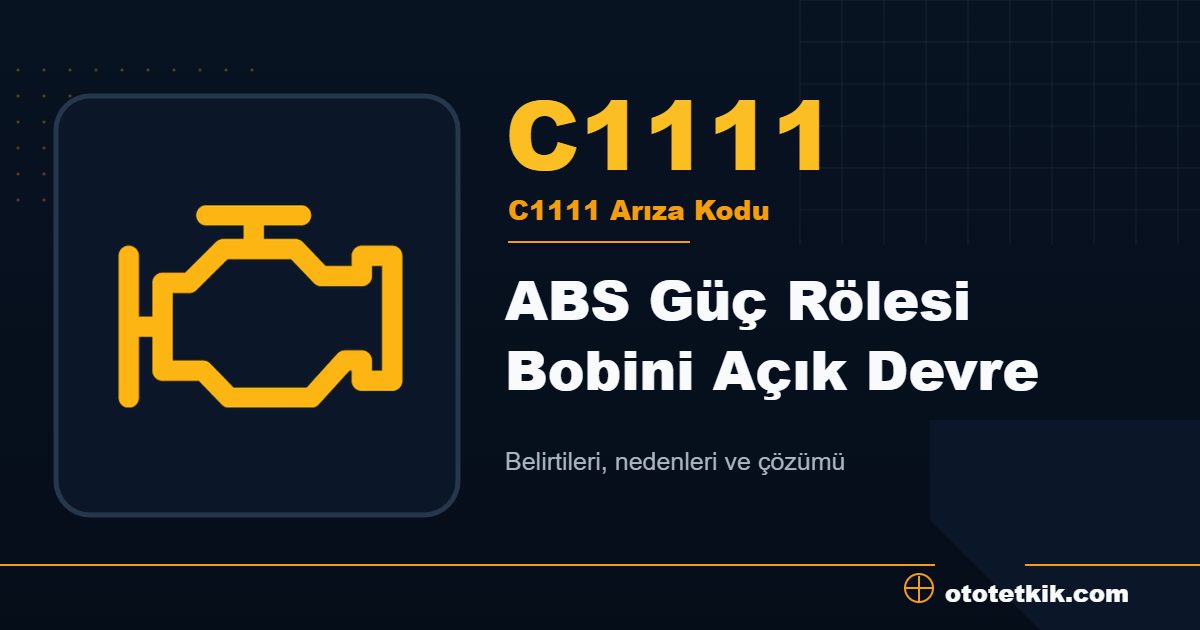 C1111 arıza kodu anlamı ABS Güç Rölesi Bobini Açık Devre