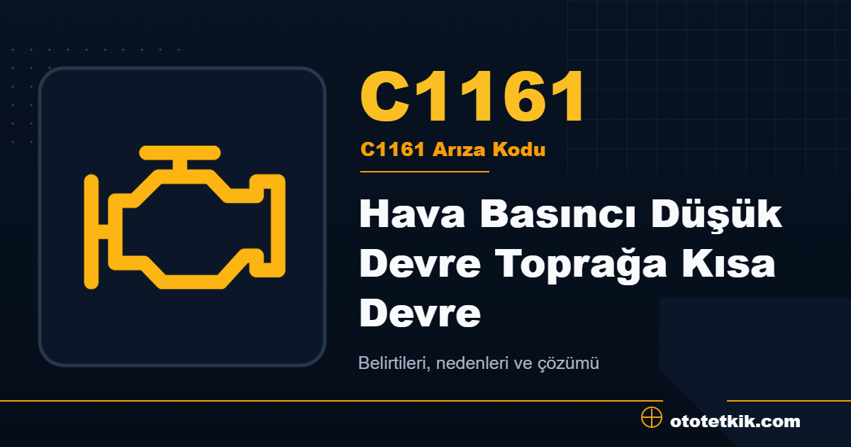 C1161 arıza kodu anlamı Hava Basıncı Düşük Devre Toprağa Kısa Devre