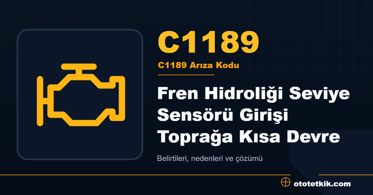 C1189 arıza kodu anlamı Fren Hidroliği Seviye Sensörü Girişi Toprağa Kısa Devre