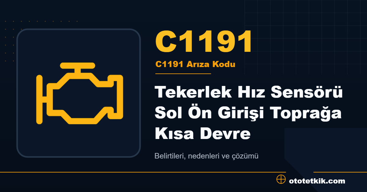 C1191 arıza kodu anlamı Tekerlek Hız Sensörü Sol Ön Girişi Toprağa Kısa Devre