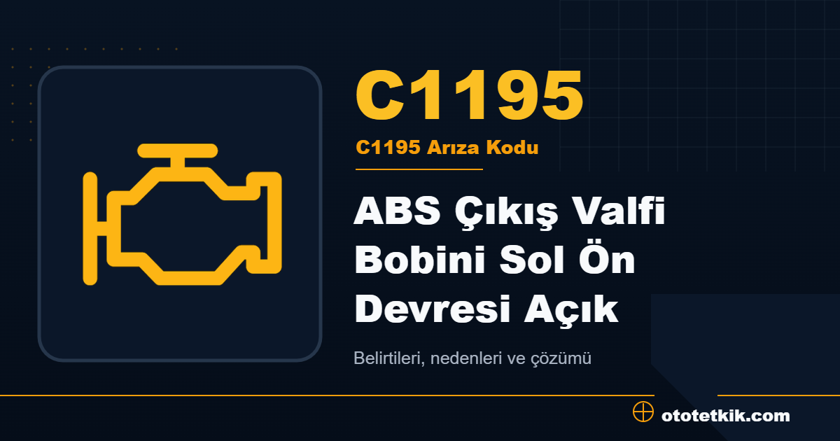 C1195 arıza kodu anlamı ABS Çıkış Valfi Bobini Sol Ön Devresi Açık