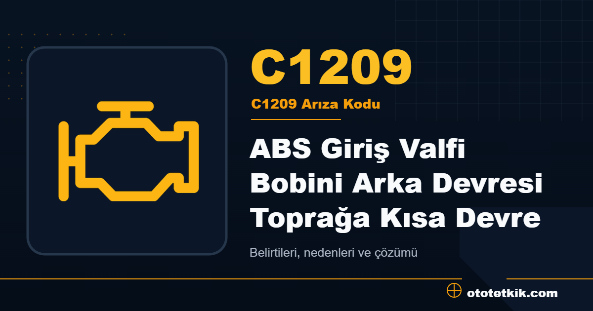 C1209 arıza kodu anlamı ABS Giriş Valfi Bobini Arka Devresi Toprağa Kısa Devre