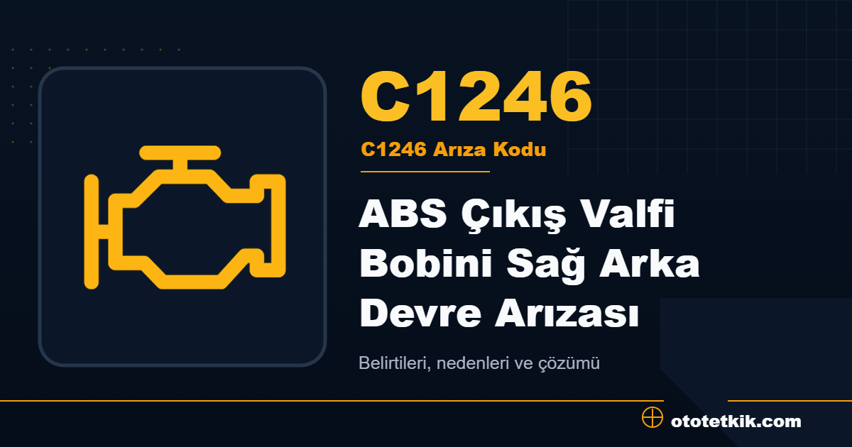 C1246 arıza kodu anlamı ABS Çıkış Valfi Bobini Sağ Arka Devre Arızası