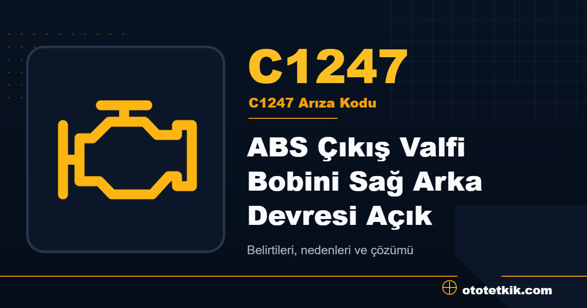 C1247 arıza kodu anlamı ABS Çıkış Valfi Bobini Sağ Arka Devresi Açık